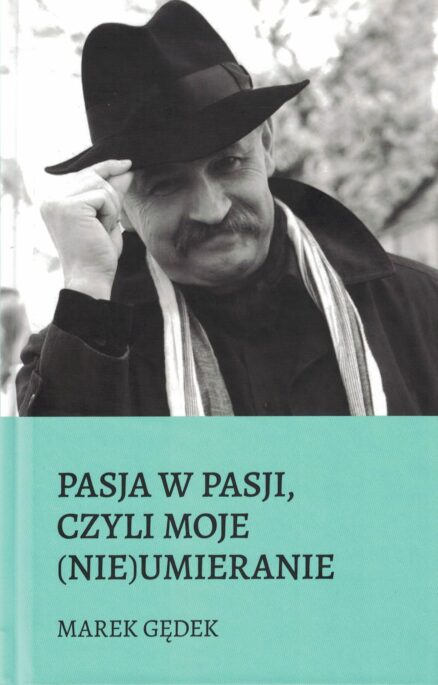 Pasja w pasji, czyli moje (nie)umieranie - Marek Gędek